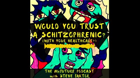 Would You Trust a Schizophrenic? (With Your HealthCare) - The McFuture Podcast with Steve Faktor