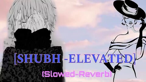 [SHUBH-ELEVATED] -(Slowed-Reverb)Song