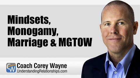 Mindsets, Monogamy, Marriage & MGTOW