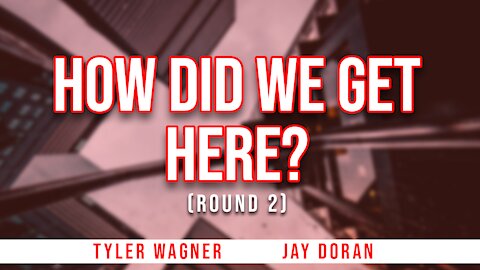 How Did We Get Here? Round 2 | The Tyler Wagner Show - Jay Doran