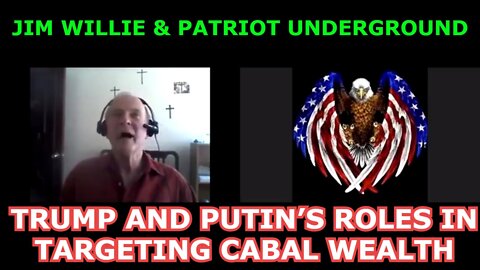 JIM WILLIE & PATRIOT UNDERGROUND - TRUMP AND PUTIN’S ROLES IN TARGETING CABAL WEALTH