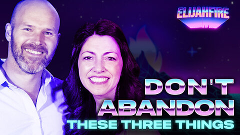 DON’T ABANDON THESE THREE THINGS ElijahFire: Ep. 266 – CARSTON & MANDY WOODHOUSE