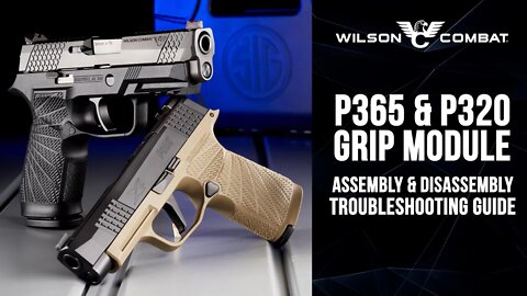 Wilson Combat P365 and P320 Grip Module Trouble Shooting Guide for Assembly and Disassembly