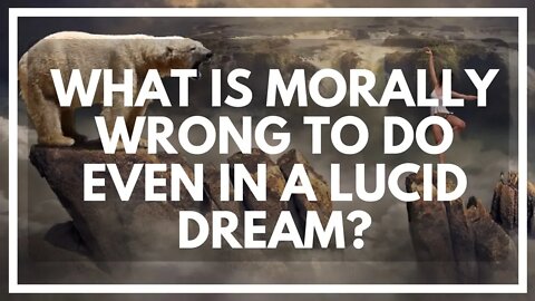 Are There Moral Boundaries In Lucid Dreams? Killing, Stealing Etc?