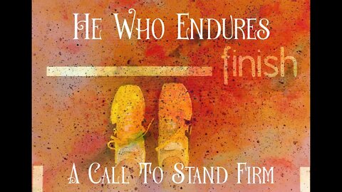 He Who Endures - A Call To Stand Firm