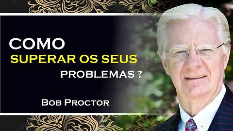 COMO SUPERAR OS PROBLEMAS, BOB PROCTOR