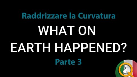 Cosa E' Successo Sulla Terra Parte 3: Raddrizzare La Curvatura