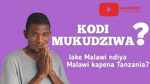 KODI MUKUDZIWA? EPSODE I (chifukwa chani Tanzania imakakamira lake Malawi?)