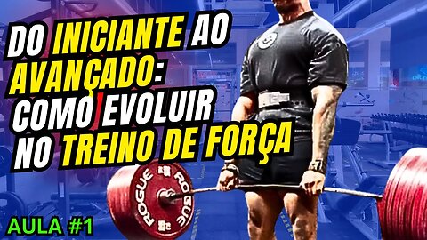 DO INICIANTE AO AVANÇADO: COMO EVOLUIR NO TREINO DE FORÇA USANDO PROGRAMAS CONHECIDOS! (Aula 1)