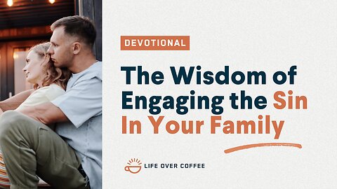 The Wisdom of Engaging the Sin In Your Family: Parenting, Day 16