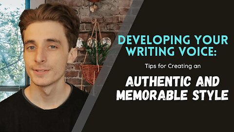 Developing Your Writing Voice: Tips for Creating an Authentic and Memorable Style