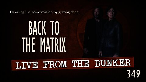 Live From the Bunker 349: Back to the Matrix