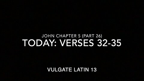 John Ch 5 Pt 26 Verses 31–35 (Vulgate 13)