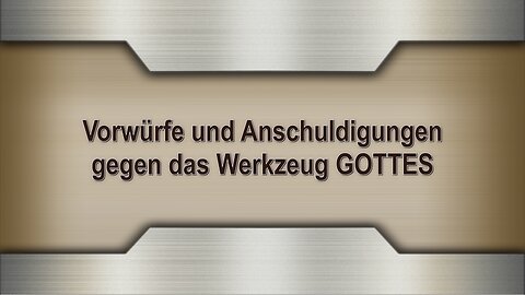 Vorwürfe und Anschuldigungen gegen das Werkzeug GOTTES