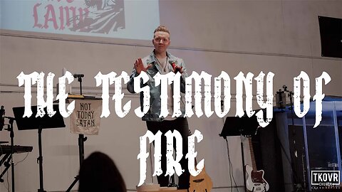 FIRE UPON THE EARTH - WK22 - THE TESTIMONY OF FIRE