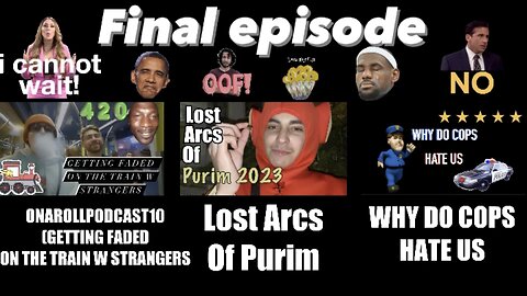 Final Episode (OnaRollPodcast10(Getting faded on the train),Lost Arcs Of Purim,Why Do Cops Hate Us)