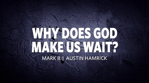 Why Does God Make Us Wait? | Mark 8 | Austin Hamrick