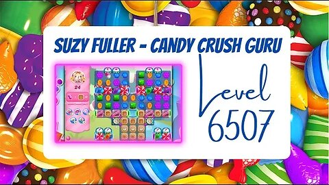 Candy Crush Level 6507 Talkthrough, 24 Moves 0 Boosters