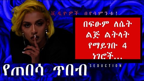 በፍፁም ለሴት ልጅ ልትላት የማይገቡ 4 ነገሮች | 4 things to never tell to a woman