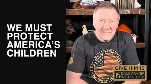 We Must Protect America’s Children | Give Him 15: Daily Prayer with Dutch | March 6