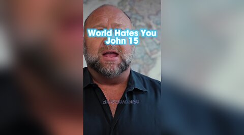 Alex Jones: If ye were of the world, the world would love his own; but because ye are not of the world, but I have chosen you out of the world, therefore the world hateth you, John 15:19 - 10/19/23