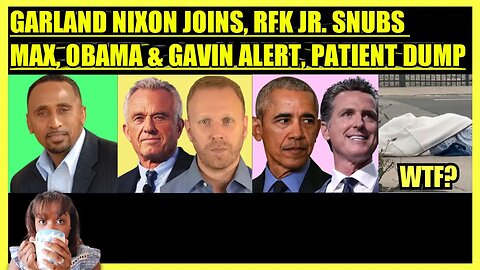 GARLAND NIXON JOINS, RFK JR. SNUBS MAX BLUMENTHAL, OBAMA & GAVIN NEWSOM ALERT, PATIENTS DUMPED