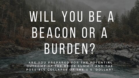 Will you be a beacon or a burden?