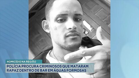 Homicídio na Região: Polícia Procura Criminosos que Mataram Rapaz dentro de Bar em Águas Formosas.