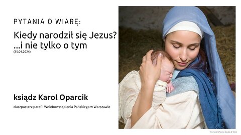 Pytania o wiarę: Kiedy narodził się Jezus? ...i nie tylko o tym (15.01.2024)