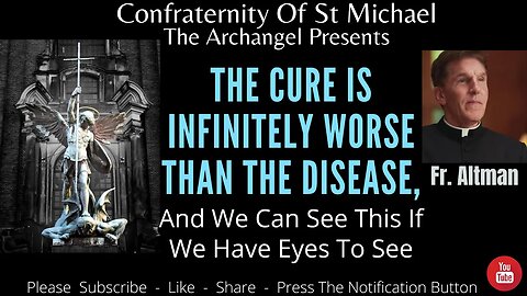 Fr. Altman - The Cure Is Infinitely Worse Than The Disease, & We Can See This If We Have Eyes To See