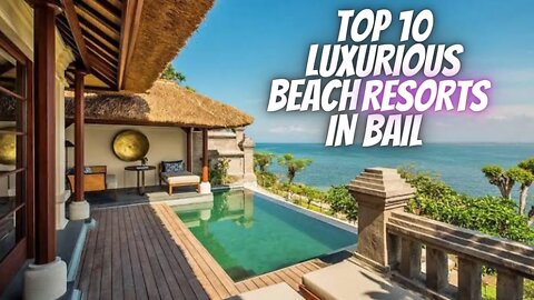 TOP 10 LUXURIOUS BEACH RESORTS IN BAIL