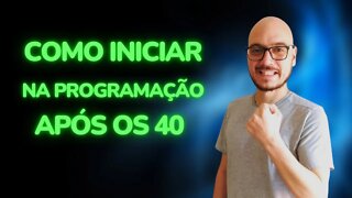 COMO INICIAR NA PROGRAMAÇÃO APÓS OS 40 ANOS