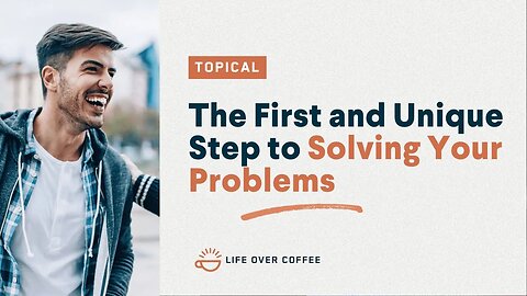 The First and Unique Step to Solving Your Problems