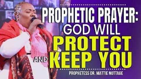 PROPHETIC PRAYER-GOD WILL PROTECT & KEEP YOU | PROPHETESS DR. MATTIE NOTTAGE