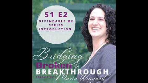 Bridging Broken To Breakthrough Podcast // S1E2// Offendable Me Series Introduction // Maria Wingard