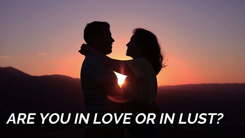 ARE YOU IN LOVE OR IN LUST?