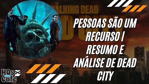 PESSOAS SÃO UM RECURSO | RESUMO E ANÁLISE DE DEAD CITY | EP 3