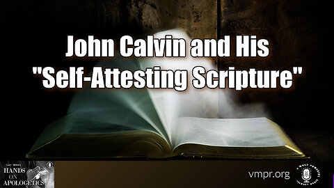 02 Aug 23, Hands on Apologetics: John Calvin and His "Self-Attesting Scripture"