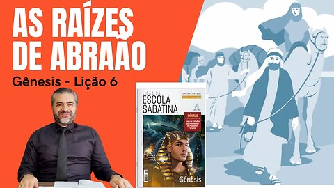 LIÇÃO 6 - O CHAMADO DE ABRÃO, SEUS ERROS E ACERTOS - Gênesis - Lições da Bíblia - Leandro Quadros