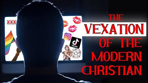 The Vexation of the Modern Christian - (Seeing and Hearing)