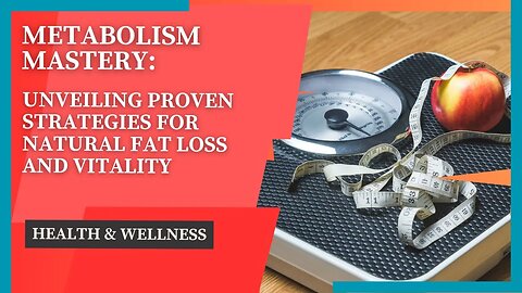 Metabolism Mastery: Unveiling Proven Strategies for Natural Fat Loss and Vitality