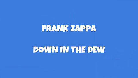 FRANK ZAPPA -- DOWN IN THE DEW