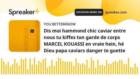 Dis moi hammond chic caviar entre nous tu kiffes ton garde de corps MARCEL KOUASSI en vraie hein, hé