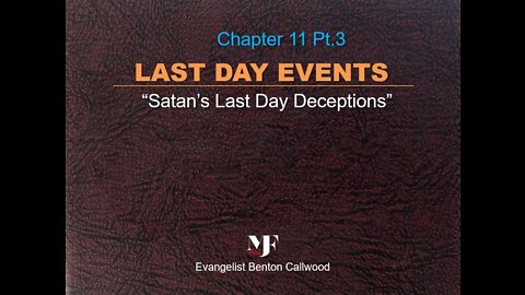 05-18-22 LAST DAY EVENGS Chapter 11 Pt. By Evangelist Benton Callwood