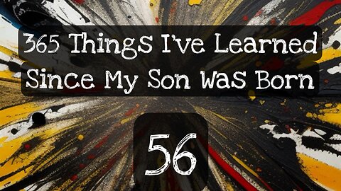 56/365 things I’ve learned since my son was born