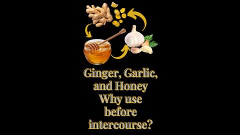 Ginger, Garlic and Honey- Why Use Before Sex?