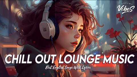 Chill Out Lounge Music 💕 Chill Spotify Playlist Covers | English Songs Famous With Lyrics