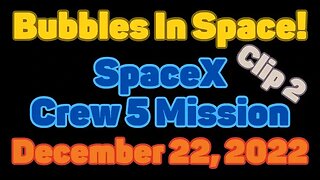 Clip | Bubbles In Space | SpaceX Crew-5 Mission | Clip 2 | December 22, 2022