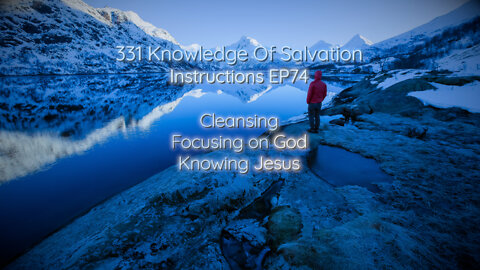 331 Knowledge Of Salvation - Instructions EP74 - Cleansing, Focusing on God, Knowing Jesus