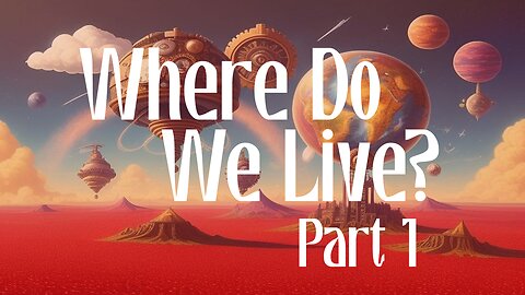 Where Do We Live? Part 1 of 2